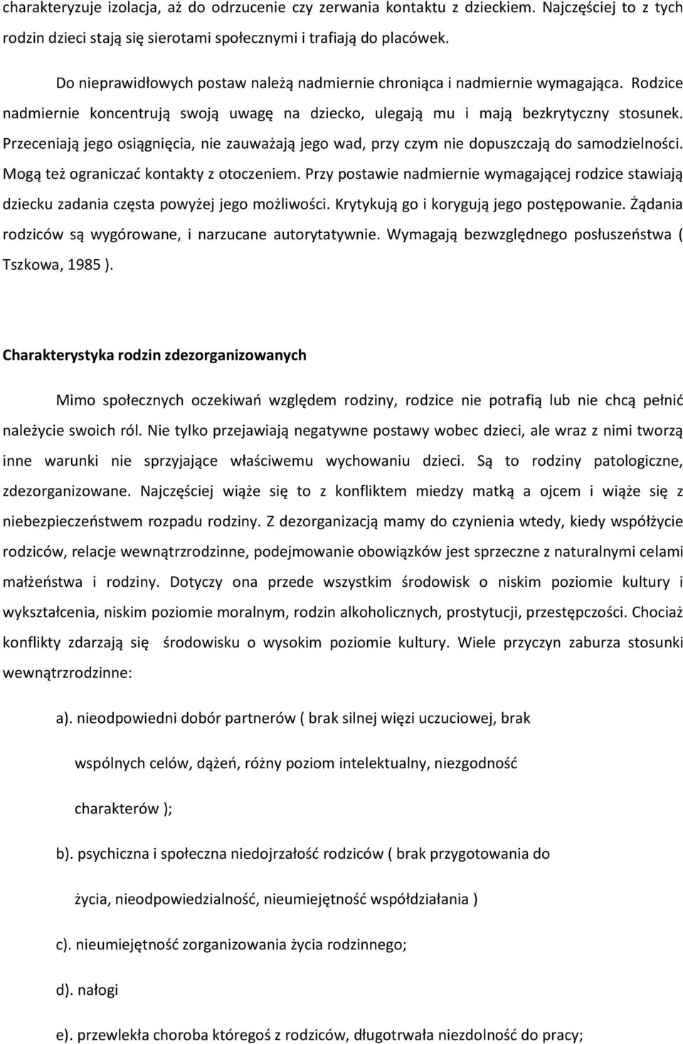 Przeceniają jego osiągnięcia, nie zauważają jego wad, przy czym nie dopuszczają do samodzielności. Mogą też ograniczad kontakty z otoczeniem.