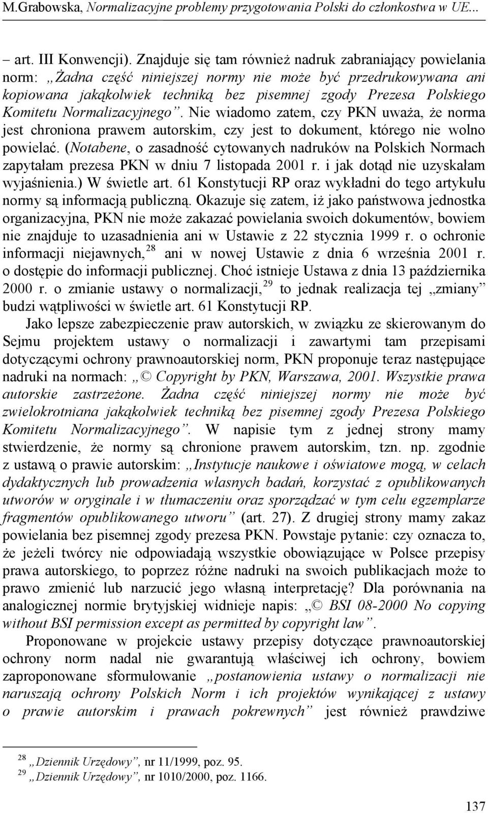 Komitetu Normalizacyjnego. Nie wiadomo zatem, czy PKN uważa, że norma jest chroniona prawem autorskim, czy jest to dokument, którego nie wolno powielać.