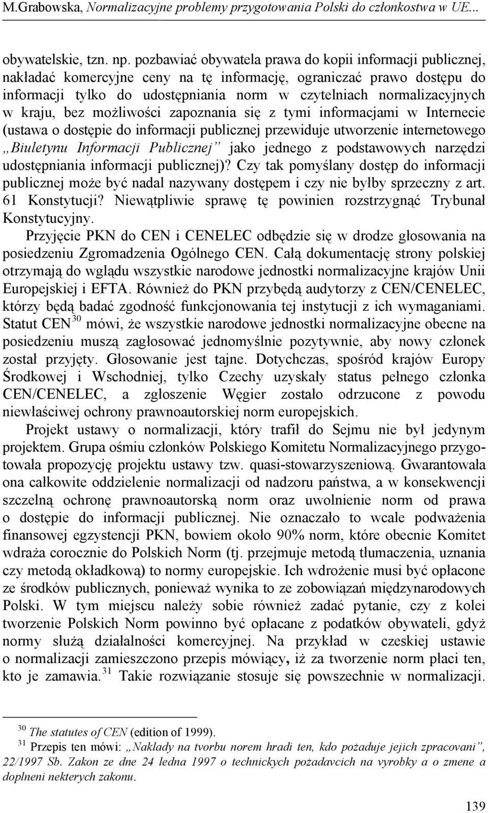 w kraju, bez możliwości zapoznania się z tymi informacjami w Internecie (ustawa o dostępie do informacji publicznej przewiduje utworzenie internetowego Biuletynu Informacji Publicznej jako jednego z