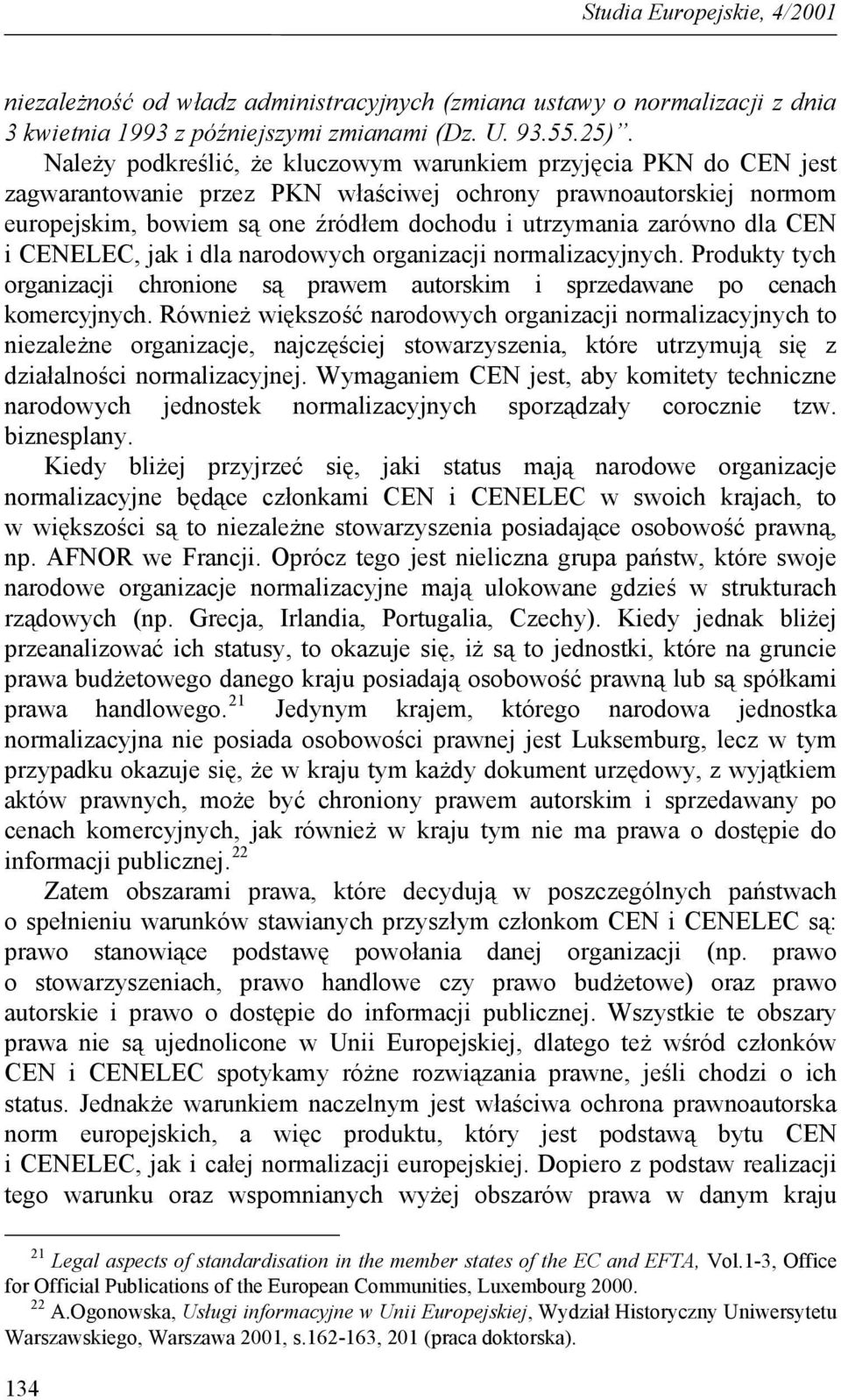 dla CEN i CENELEC, jak i dla narodowych organizacji normalizacyjnych. Produkty tych organizacji chronione są prawem autorskim i sprzedawane po cenach komercyjnych.