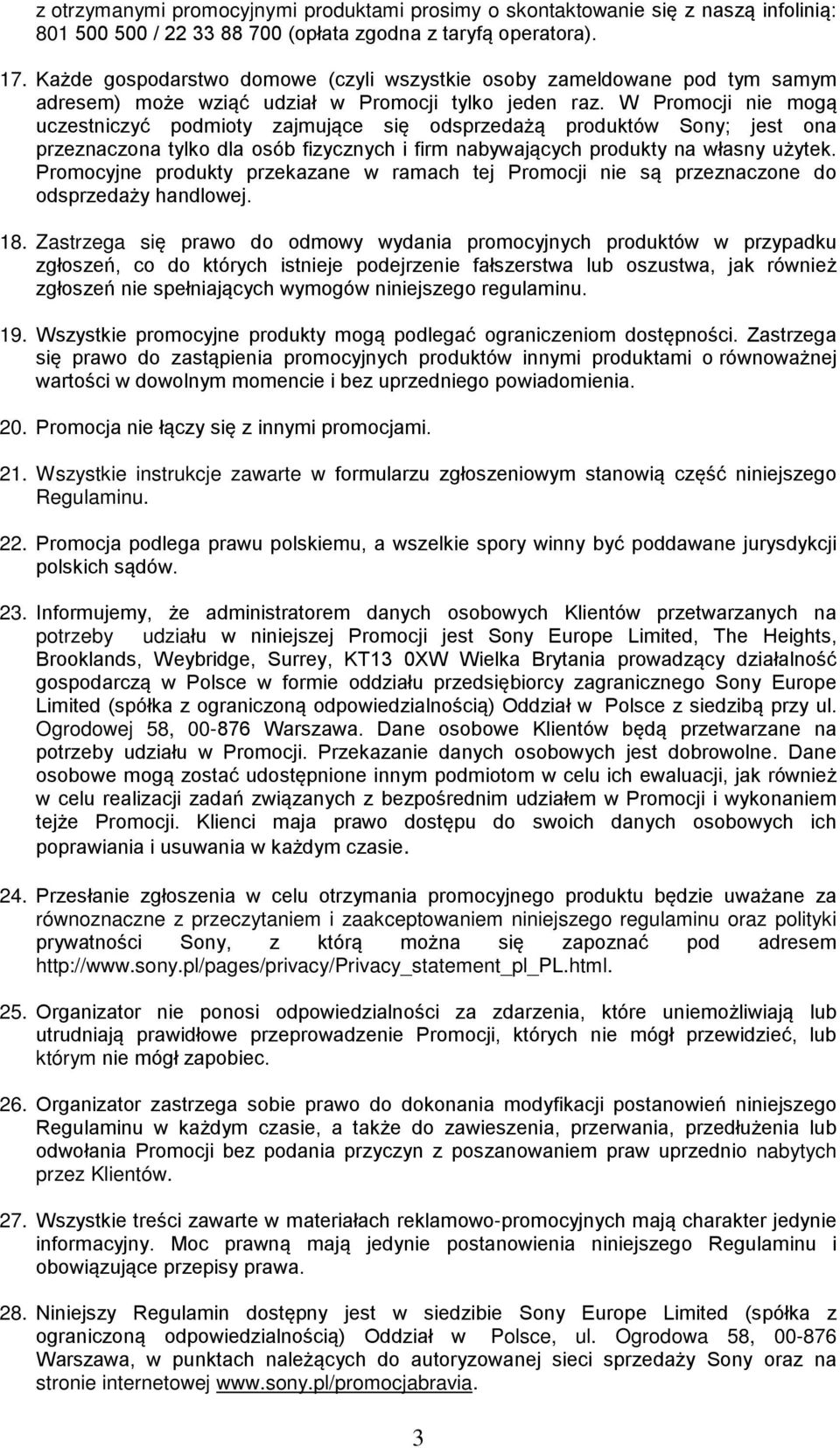 W Promocji nie mogą uczestniczyć podmioty zajmujące się odsprzedażą produktów Sony; jest ona przeznaczona tylko dla osób fizycznych i firm nabywających produkty na własny użytek.