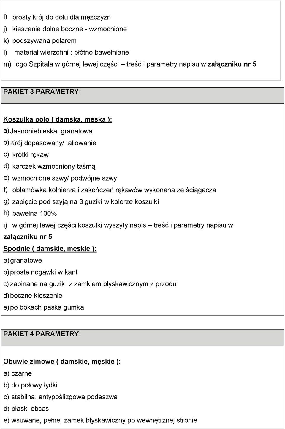 f) oblamówka kołnierza i zakończeń rękawów wykonana ze ściągacza g) zapięcie pod szyją na 3 guziki w kolorze koszulki h) bawełna 100% i) w górnej lewej części koszulki wyszyty napis treść i parametry