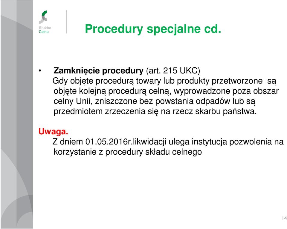 celną, wyprowadzone poza obszar celny Unii, zniszczone bez powstania odpadów lub są przedmiotem