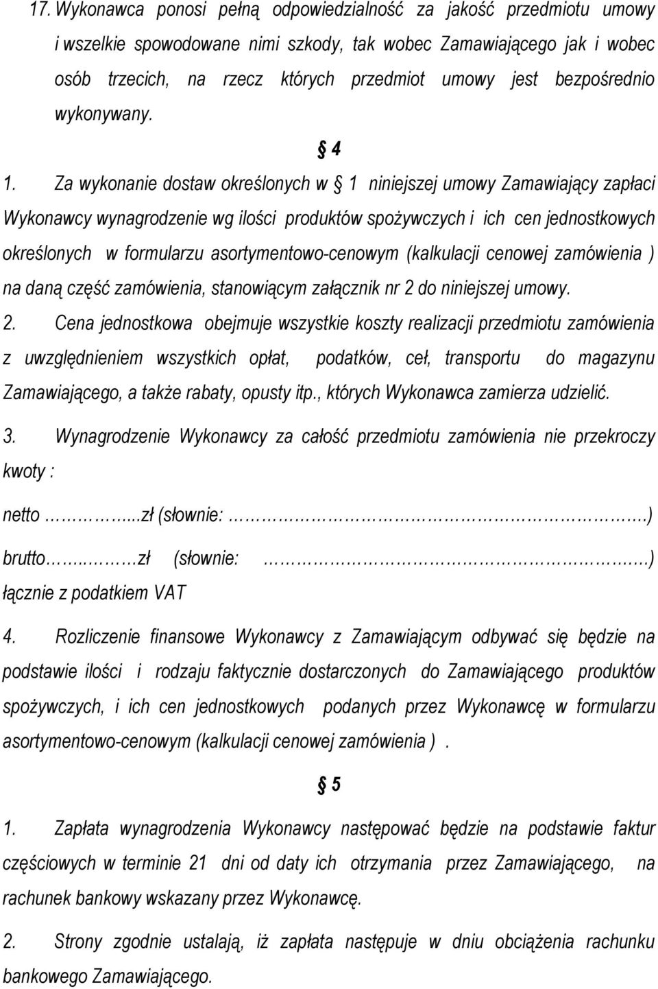 Za wykonanie dostaw określonych w 1 niniejszej umowy Zamawiający zapłaci Wykonawcy wynagrodzenie wg ilości produktów spożywczych i ich cen jednostkowych określonych w formularzu asortymentowo-cenowym