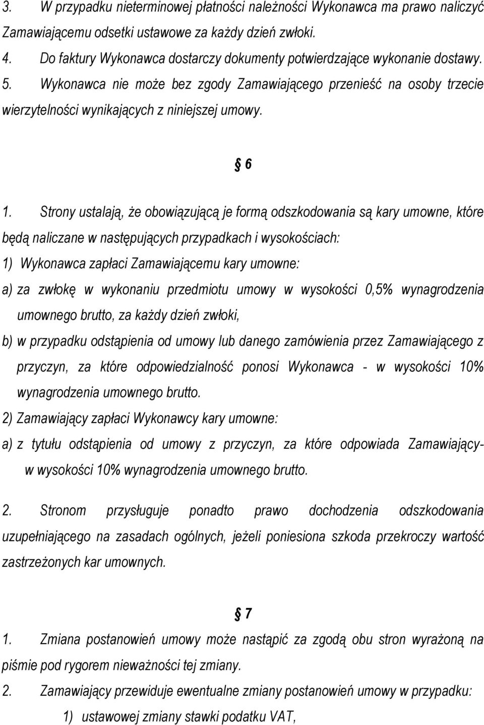 Strony ustalają, że obowiązującą je formą odszkodowania są kary umowne, które będą naliczane w następujących przypadkach i wysokościach: 1) Wykonawca zapłaci Zamawiającemu kary umowne: a) za zwłokę w