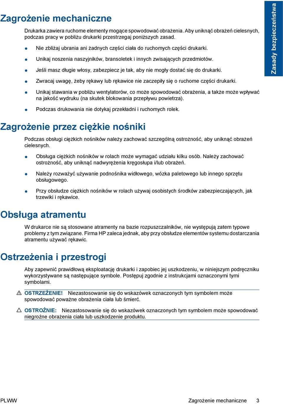 Jeśli masz długie włosy, zabezpiecz je tak, aby nie mogły dostać się do drukarki. Zasady bezpieczeństwa Zwracaj uwagę, żeby rękawy lub rękawice nie zaczepiły się o ruchome części drukarki.