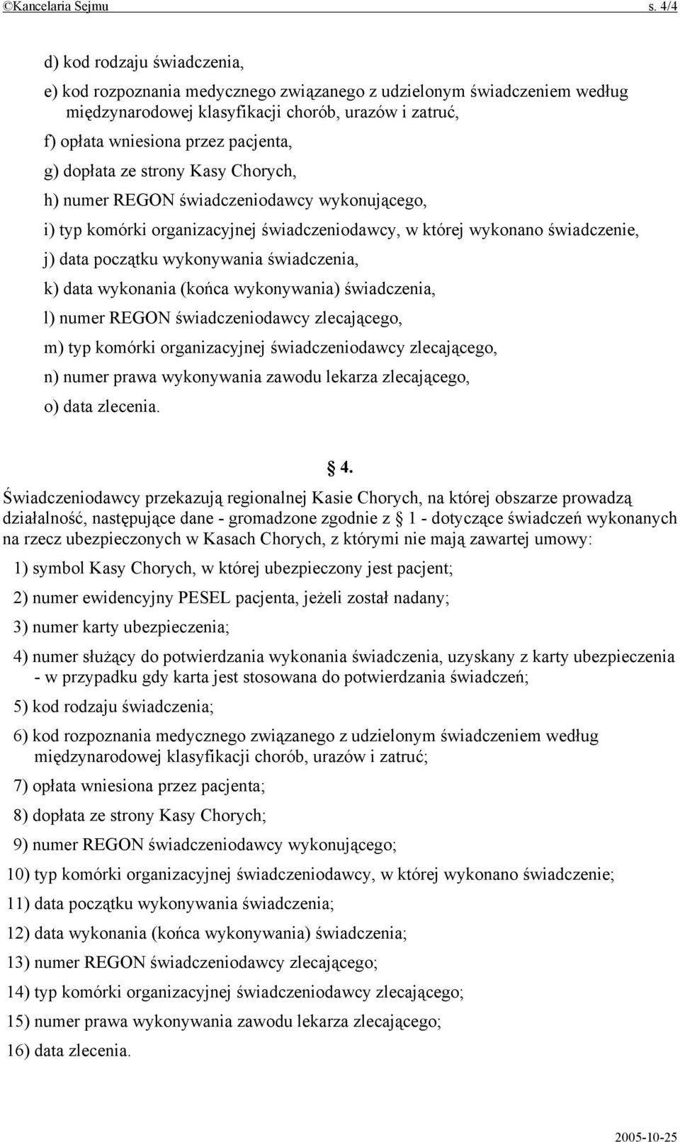 dopłata ze strony Kasy Chorych, h) numer REGON świadczeniodawcy wykonującego, i) typ komórki organizacyjnej świadczeniodawcy, w której wykonano świadczenie, j) data początku wykonywania świadczenia,