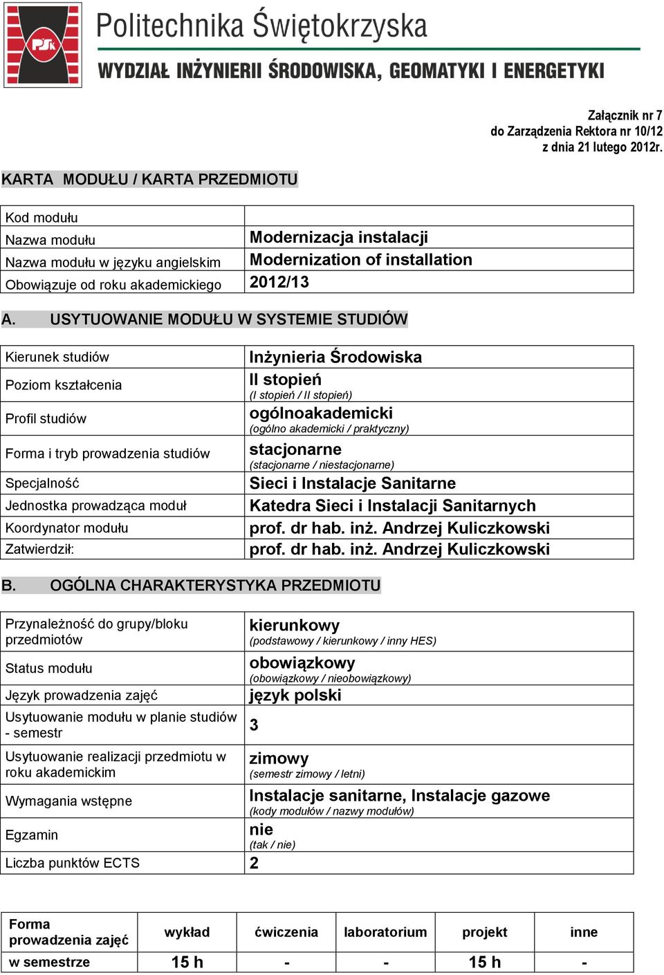 USYTUOWANIE MODUŁU W SYSTEMIE STUDIÓW Kierunek studiów Poziom kształcenia Profil studiów Forma i tryb prowadzenia studiów Specjalność Jednostka prowadząca moduł Koordynator modułu Zatwierdził: