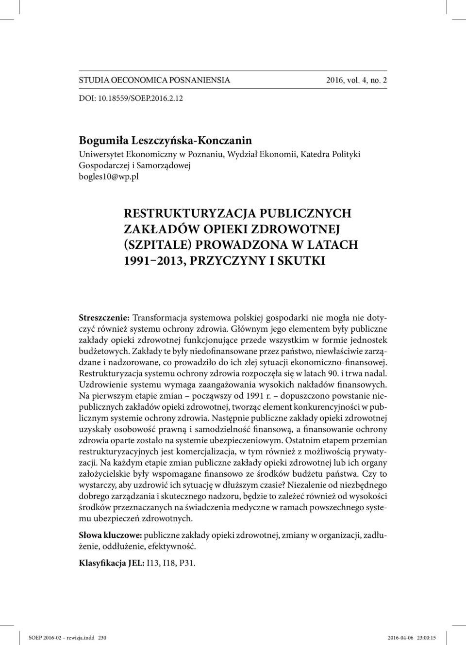 dotyczyć również systemu ochrony zdrowia. Głównym jego elementem były publiczne zakłady opieki zdrowotnej funkcjonujące przede wszystkim w formie jednostek budżetowych.