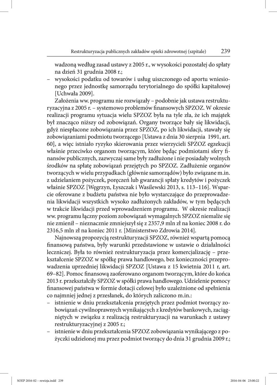 programu nie rozwiązały podobnie jak ustawa restrukturyzacyjna z 2005 r. systemowo problemów finansowych SPZOZ.