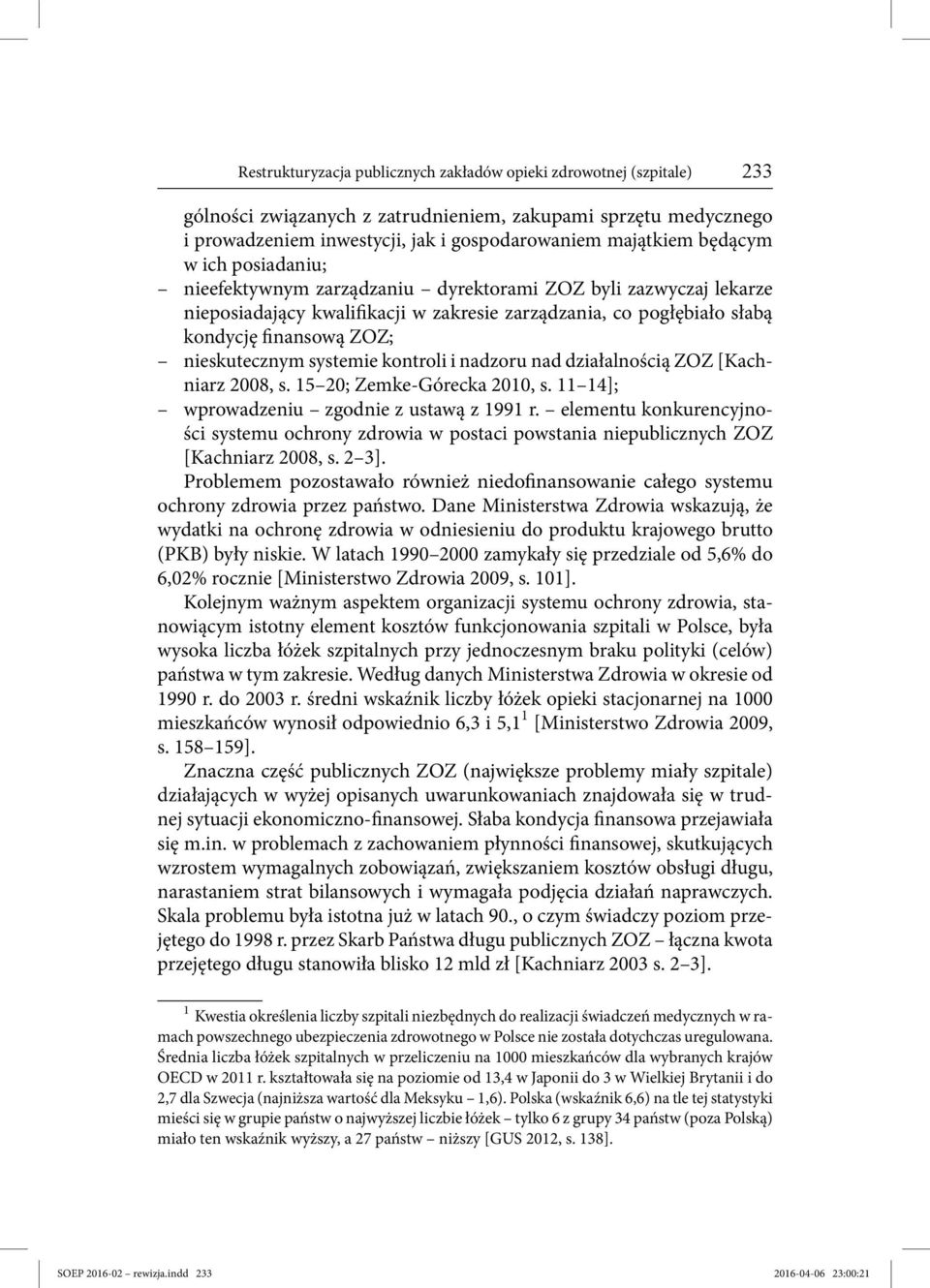 nieskutecznym systemie kontroli i nadzoru nad działalnością ZOZ [Kachniarz 2008, s. 15 20; Zemke-Górecka 2010, s. 11 14]; wprowadzeniu zgodnie z ustawą z 1991 r.