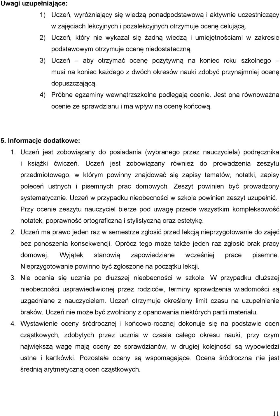 3) Uczeń aby otrzymać ocenę pozytywną na koniec roku szkolnego musi na koniec każdego z dwóch okresów nauki zdobyć przynajmniej ocenę dopuszczającą.