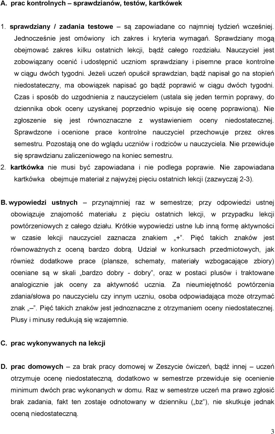 Jeżeli uczeń opuścił sprawdzian, bądź napisał go na stopień niedostateczny, ma obowiązek napisać go bądź poprawić w ciągu dwóch tygodni.