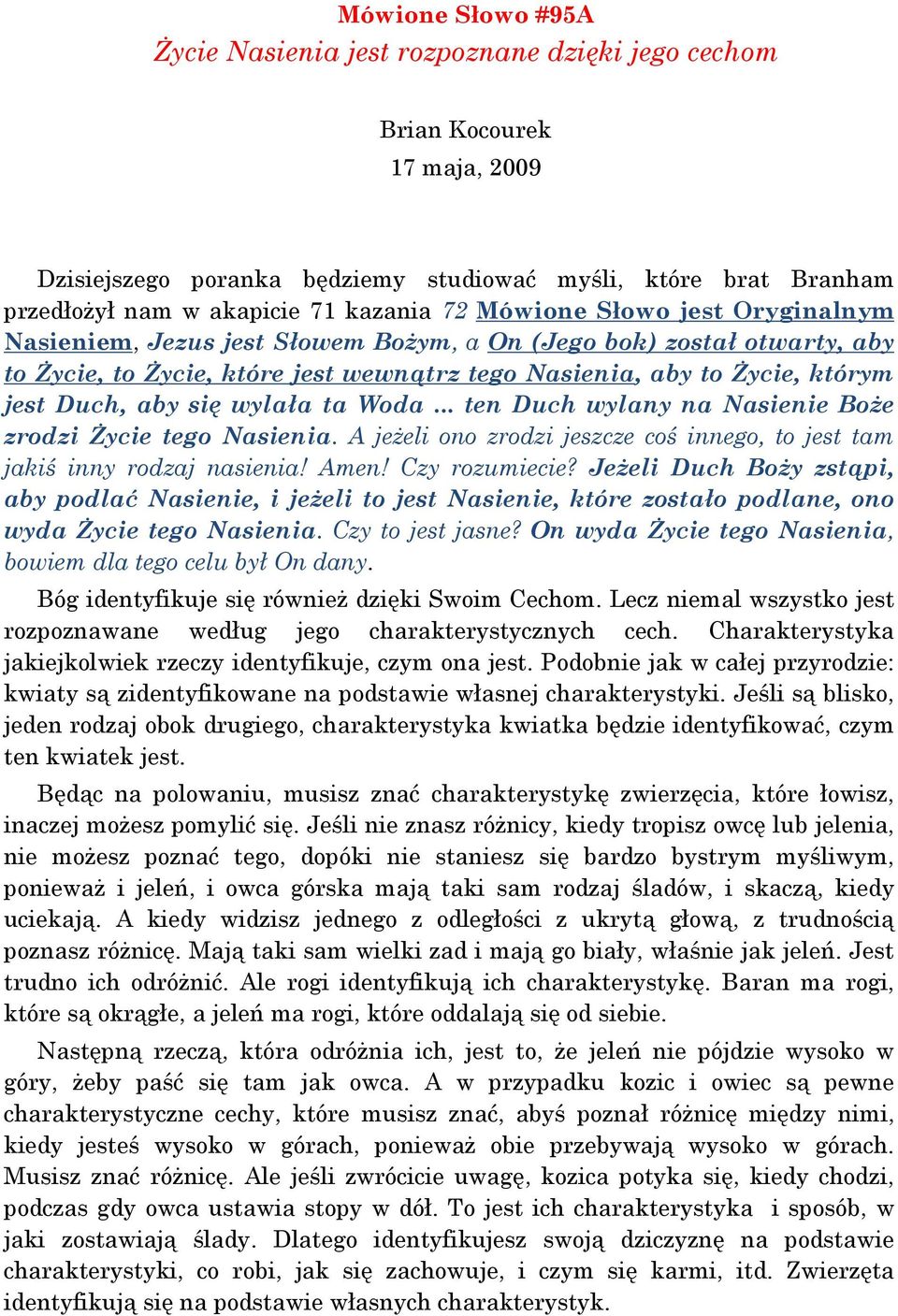 Duch, aby się wylała ta Woda... ten Duch wylany na Nasienie Boże zrodzi Życie tego Nasienia. A jeżeli ono zrodzi jeszcze coś innego, to jest tam jakiś inny rodzaj nasienia! Amen! Czy rozumiecie?
