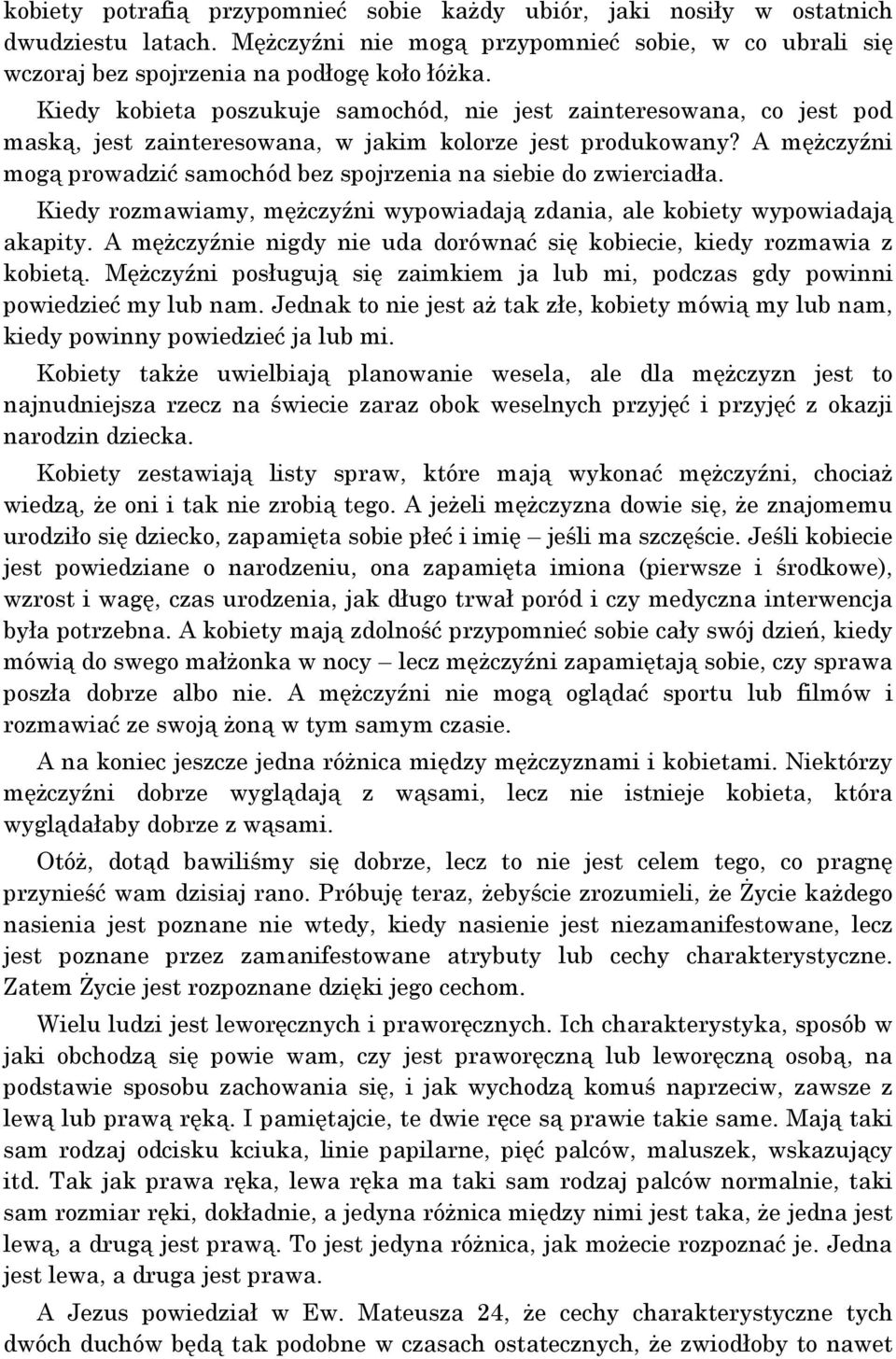 A mężczyźni mogą prowadzić samochód bez spojrzenia na siebie do zwierciadła. Kiedy rozmawiamy, mężczyźni wypowiadają zdania, ale kobiety wypowiadają akapity.