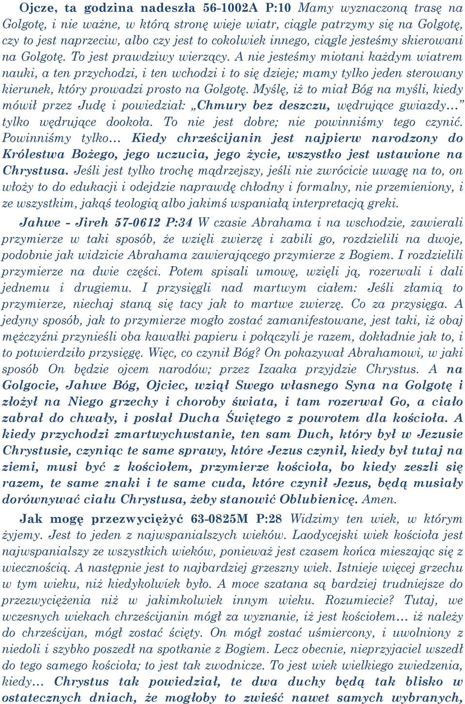 A nie jesteśmy miotani każdym wiatrem nauki, a ten przychodzi, i ten wchodzi i to się dzieje; mamy tylko jeden sterowany kierunek, który prowadzi prosto na Golgotę.