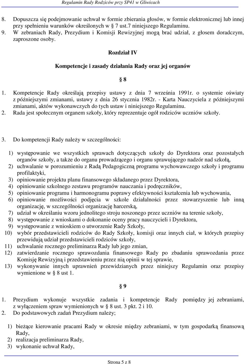 Kompetencje Rady określają przepisy ustawy z dnia 7 września 1991r. o systemie oświaty z późniejszymi zmianami, ustawy z dnia 26 stycznia 1982r.