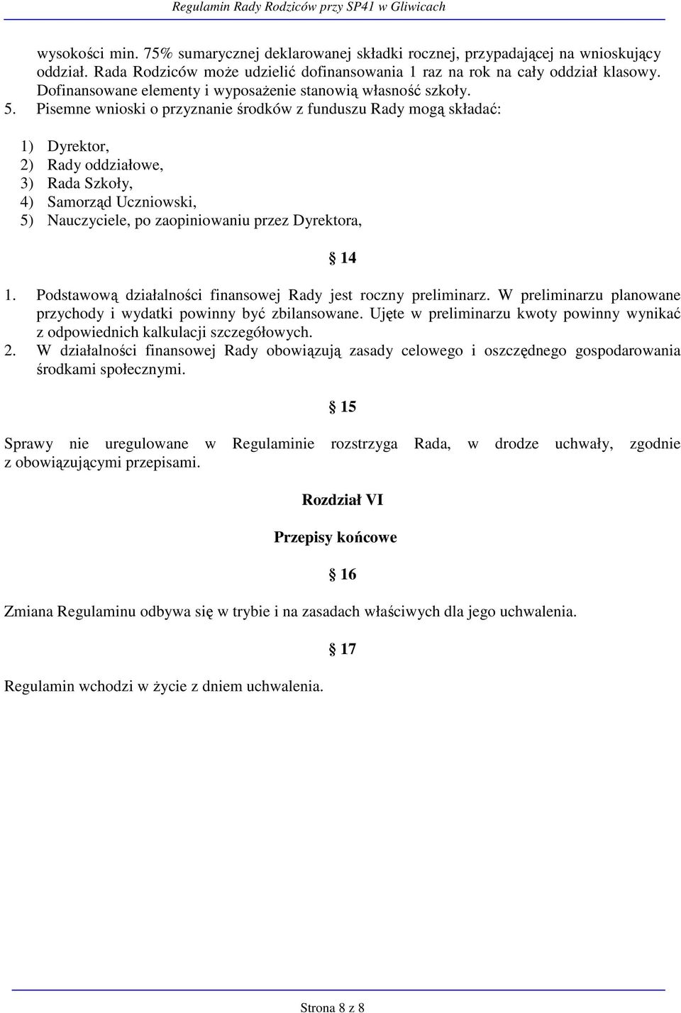 Pisemne wnioski o przyznanie środków z funduszu Rady mogą składać: 1) Dyrektor, 2) Rady oddziałowe, 3) Rada Szkoły, 4) Samorząd Uczniowski, 5) Nauczyciele, po zaopiniowaniu przez Dyrektora, 14 1.