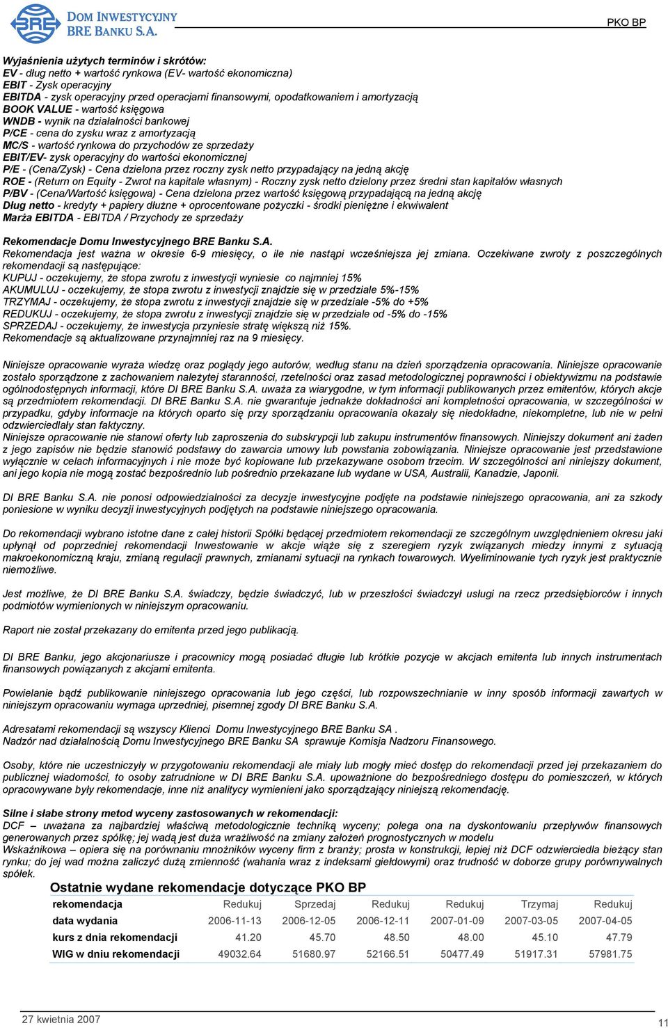 wartości ekonomicznej P/E - (Cena/Zysk) - Cena dzielona przez roczny zysk netto przypadający na jedną akcję ROE - (Return on Equity - Zwrot na kapitale własnym) - Roczny zysk netto dzielony przez