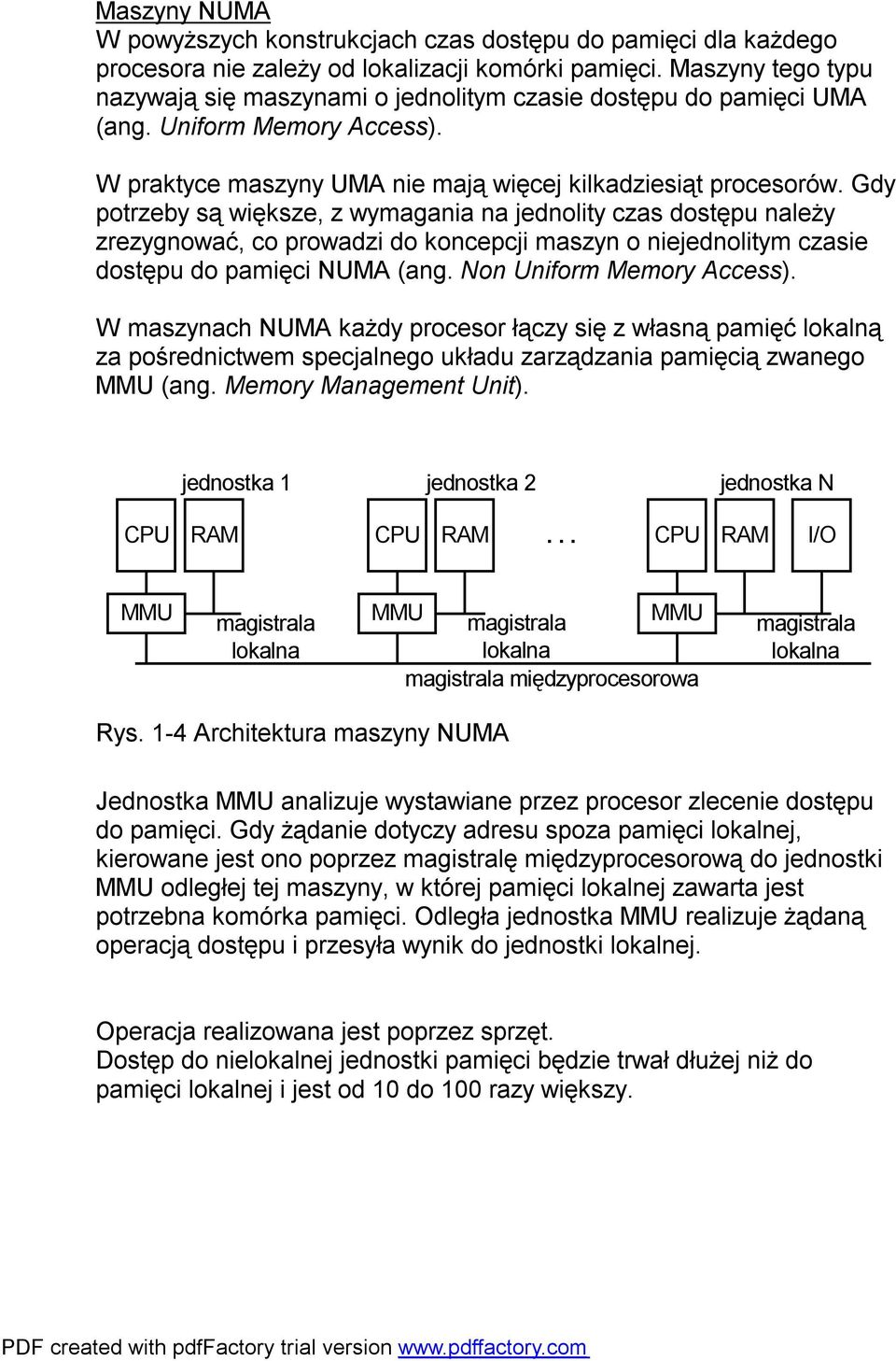 Gdy potrzeby są większe, z wymagania na jednolity czas dostępu należy zrezygnować, co prowadzi do koncepcji maszyn o niejednolitym czasie dostępu do pamięci NUMA (ang. Non Uniform Memory Access).