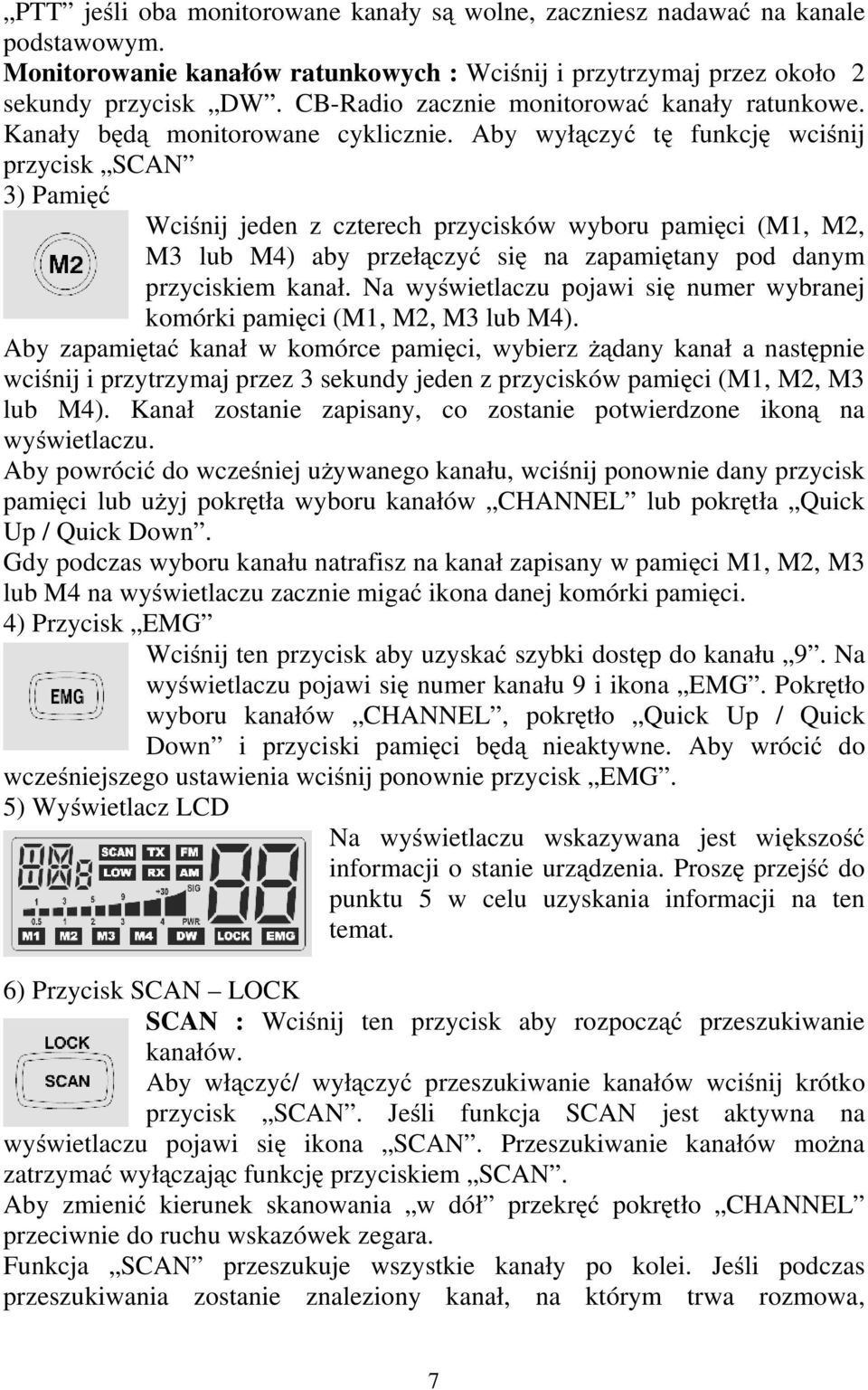 Aby wyłączyć tę funkcję wciśnij przycisk SCAN 3) Pamięć Wciśnij jeden z czterech przycisków wyboru pamięci (M1, M2, M3 lub M4) aby przełączyć się na zapamiętany pod danym przyciskiem kanał.