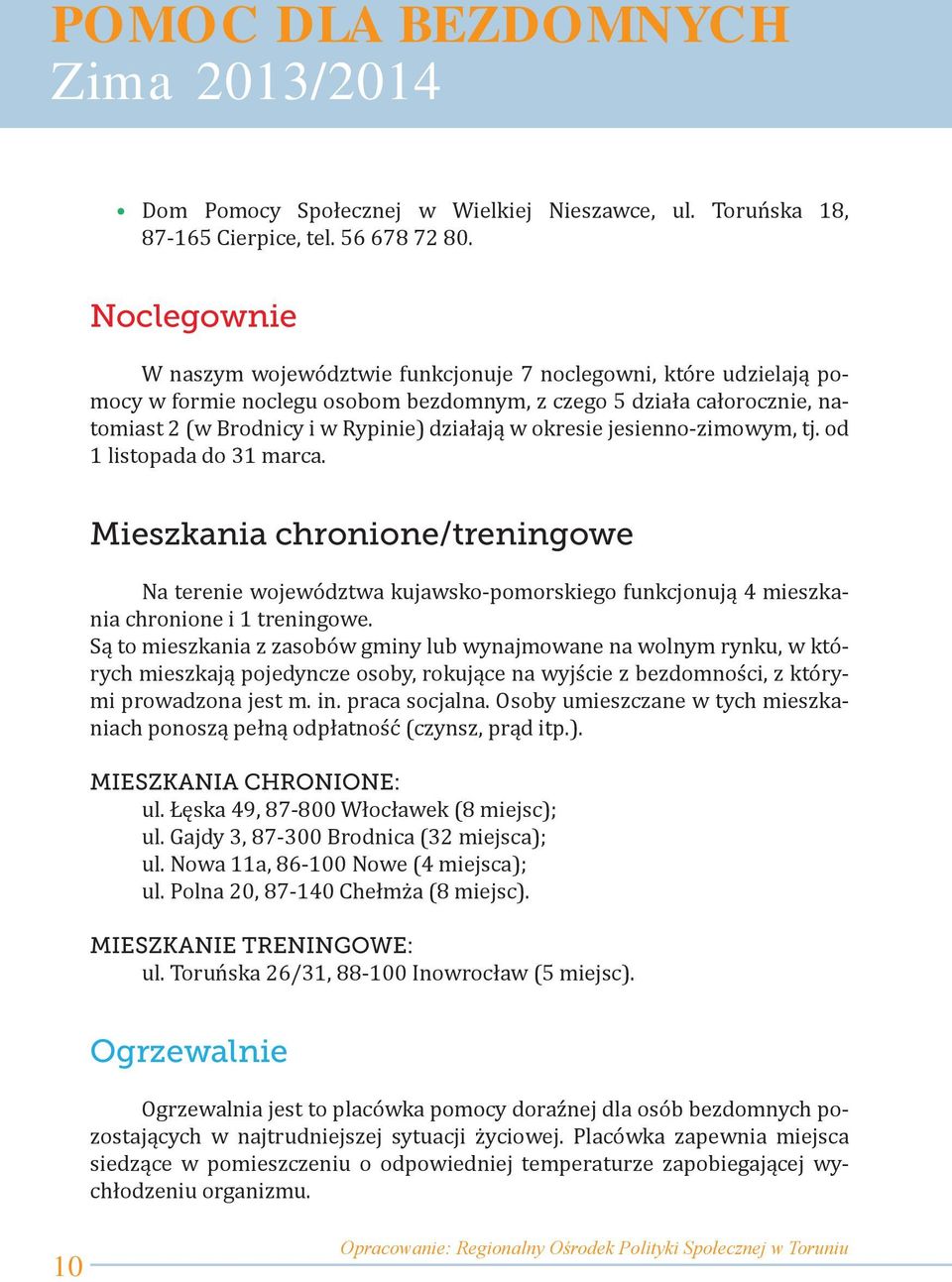 okresie jesienno-zimowym, tj. od 1 listopada do 31 marca. Mieszkania chronione/treningowe Na terenie województwa kujawsko-pomorskiego funkcjonują 4 mieszkania chronione i 1 treningowe.