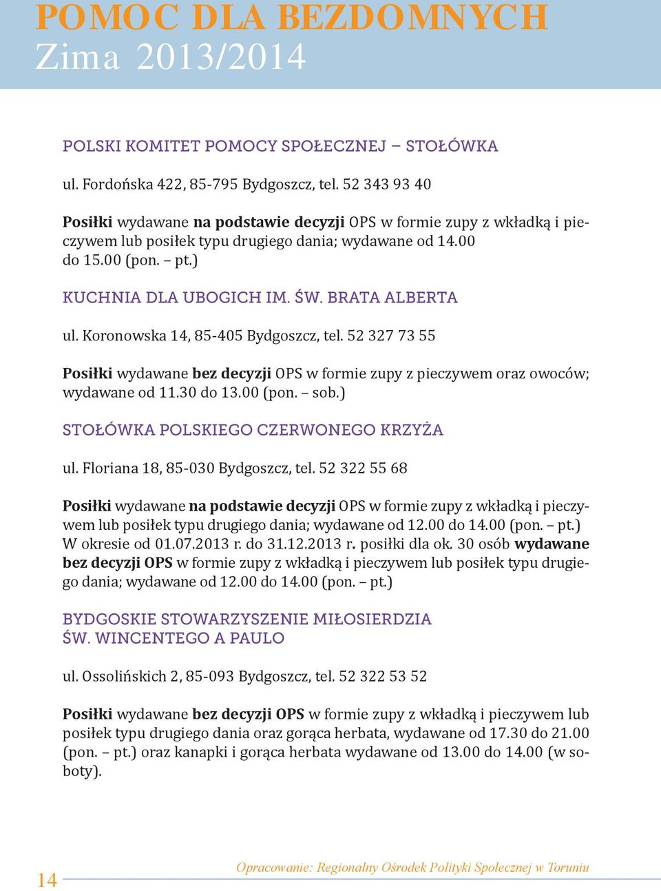 BRATA ALBERTA ul. Koronowska 14, 85-405 Bydgoszcz, tel. 52 327 73 55 Posiłki wydawane bez decyzji OPS w formie zupy z pieczywem oraz owoców; wydawane od 11.30 do 13.00 (pon. sob.