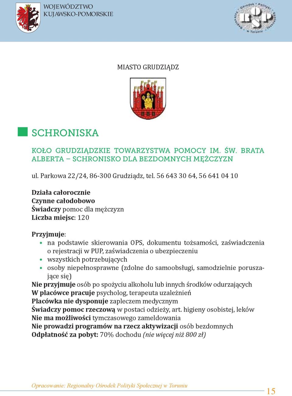 rejestracji w PUP, zaświadczenia o ubezpieczeniu wszystkich potrzebujących osoby niepełnosprawne (zdolne do samoobsługi, samodzielnie poruszające się) Nie przyjmuje osób po spożyciu alkoholu lub