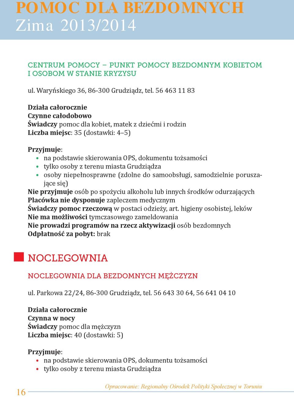 tylko osoby z terenu miasta Grudziądza osoby niepełnosprawne (zdolne do samoobsługi, samodzielnie poruszające się) Nie przyjmuje osób po spożyciu alkoholu lub innych środków odurzających Placówka nie