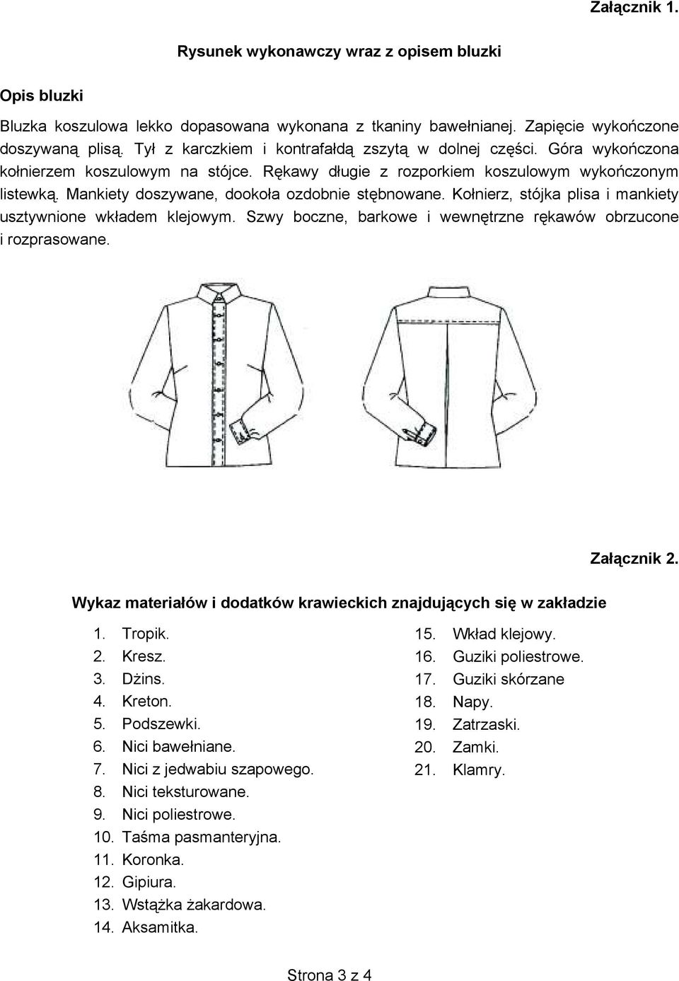 Mankiety doszywane, dooko a ozdobnie st bnowane. Ko nierz, stójka plisa i mankiety usztywnione wk adem klejowym. Szwy boczne, barkowe i wewn trzne r kawów obrzucone i rozprasowane. Za cznik 2.