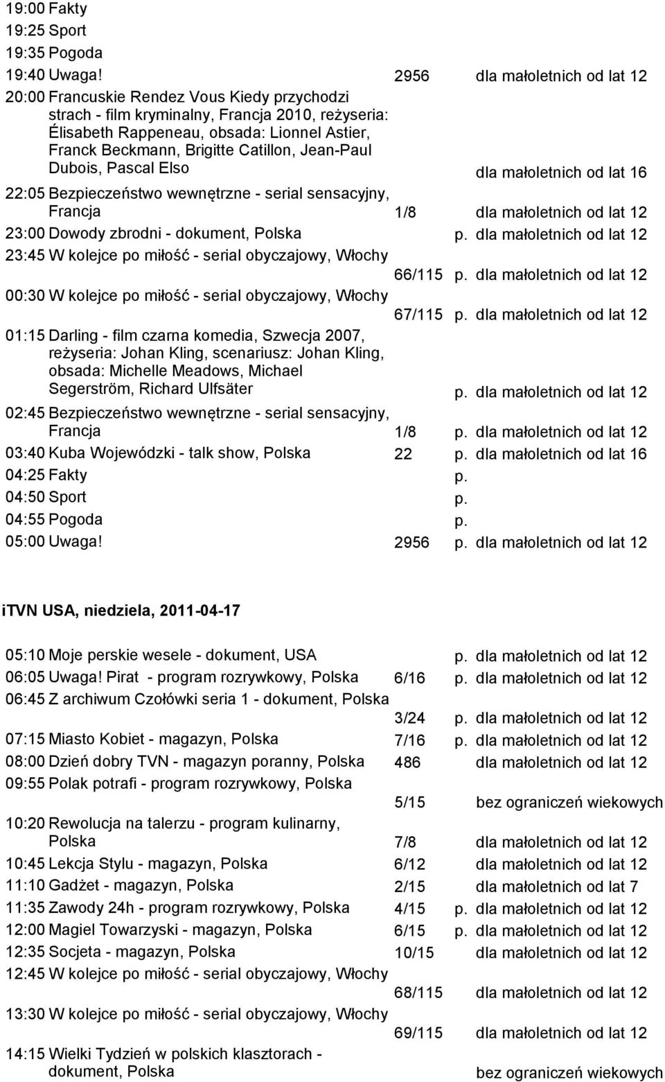 Catillon, Jean-Paul Dubois, Pascal Elso dla małoletnich od lat 16 22:05 Bezpieczeństwo wewnętrzne - serial sensacyjny, Francja 1/8 dla małoletnich od lat 12 23:00 Dowody zbrodni - dokument, Polska