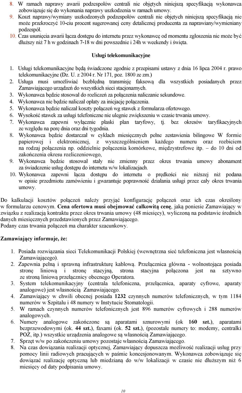 podzespół. 0. Czas usunięcia awarii łącza dostępu do internetu przez wykonawcę od momentu zgłoszenia nie może być dłuższy niż 7 h w godzinach 7-8 w dni powszednie i 24h w weekendy i święta.