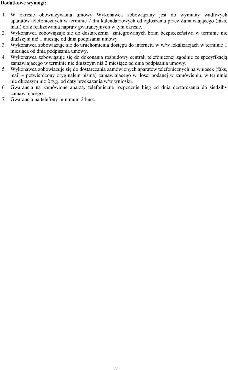 napraw gwarancyjnych w tym okresie. 2. Wykonawca zobowiązuje się do dostarczenia zintegrowanych bram bezpieczeństwa w terminie nie dłuższym niż miesiąc od dnia podpisania umowy. 3.