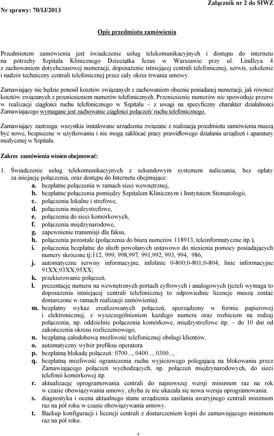 Lindleya 4 z zachowaniem dotychczasowej numeracji, doposażenie istniejącej centrali telefonicznej, serwis, szkolenie i nadzór techniczny centrali telefonicznej przez cały okres trwania umowy.