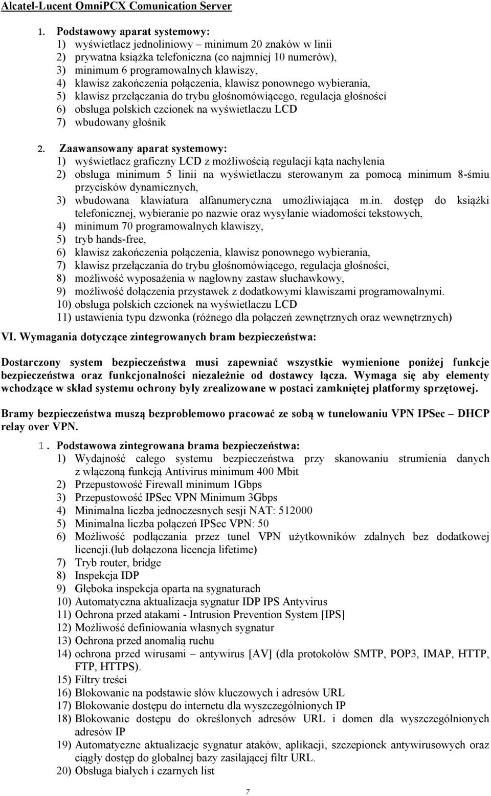 wyświetlaczu LCD 7) wbudowany głośnik Zaawansowany aparat systemowy: ) wyświetlacz graficzny LCD z możliwością regulacji kąta nachylenia 2) obsługa minimum 5 linii na wyświetlaczu sterowanym za