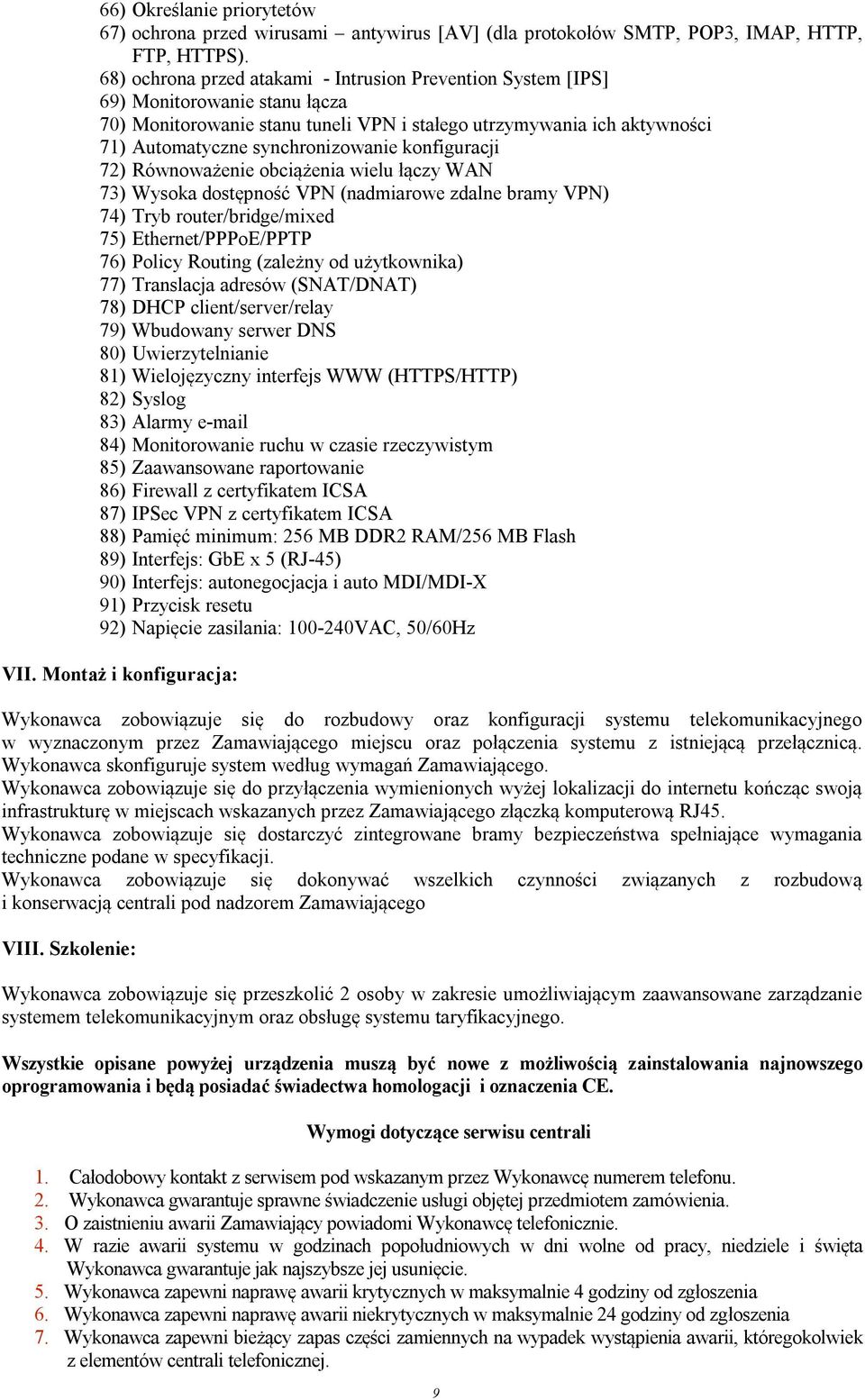 konfiguracji 72) Równoważenie obciążenia wielu łączy WAN 73) Wysoka dostępność VPN (nadmiarowe zdalne bramy VPN) 74) Tryb router/bridge/mixed 75) Ethernet/PPPoE/PPTP 76) Policy Routing (zależny od