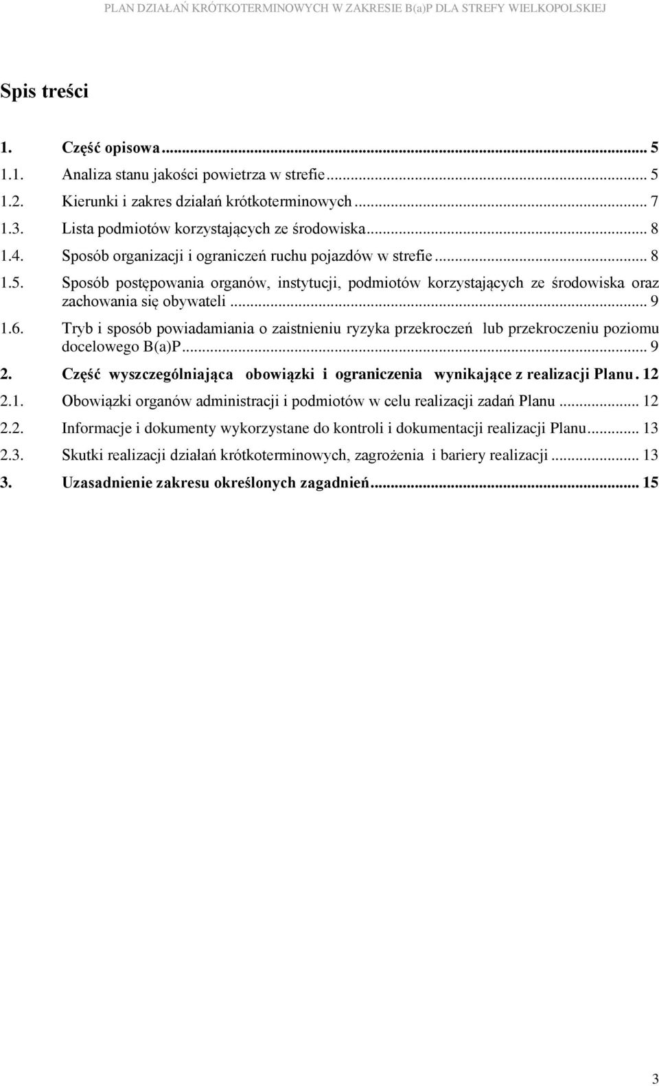 Tryb i sposób powiadamiania o zaistnieniu ryzyka przekroczeń lub przekroczeniu poziomu docelowego B(a)P... 9 2. Część wyszczególniająca obowiązki i ograniczenia wynikające z realizacji Planu. 12