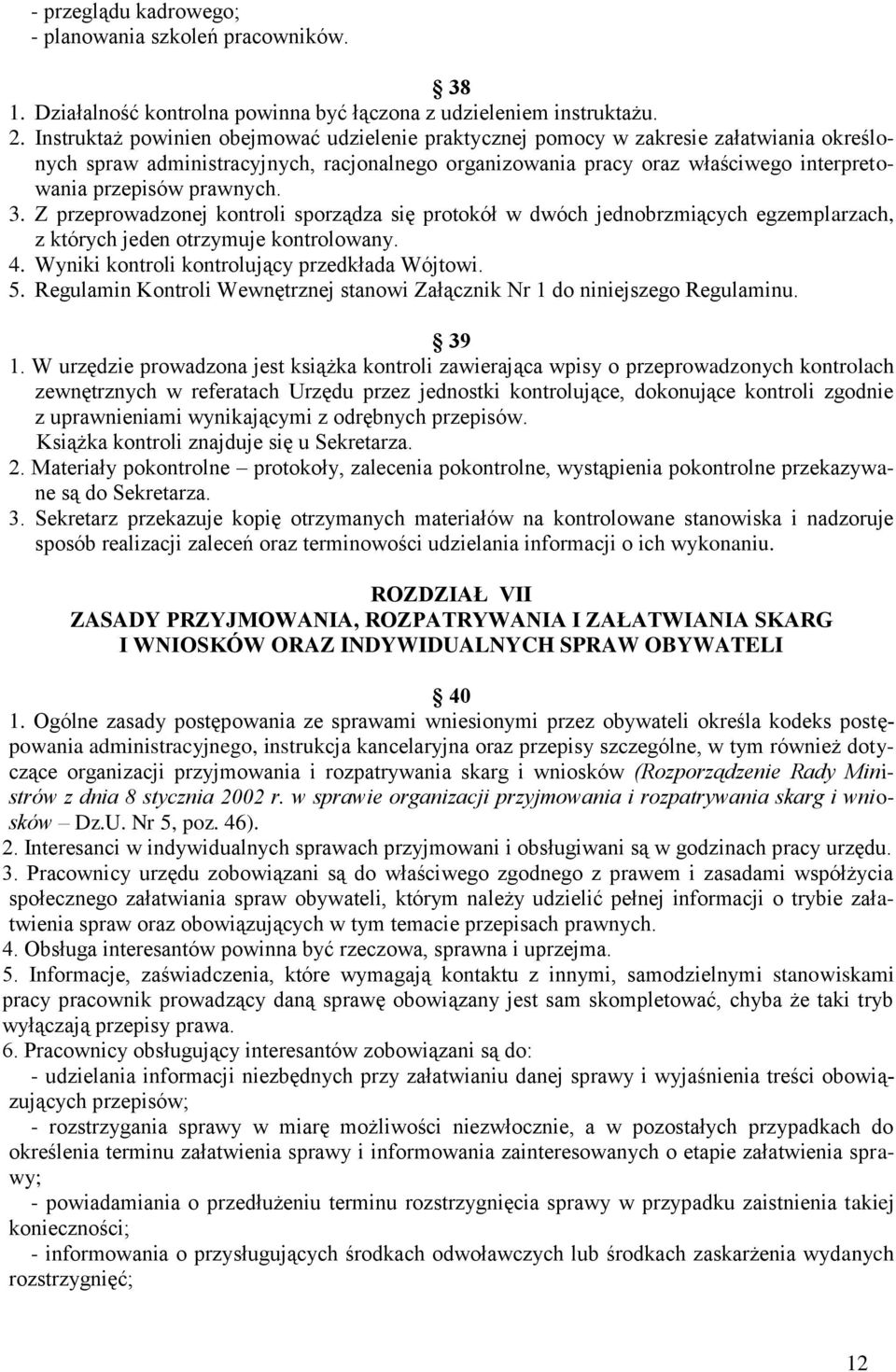 prawnych. 3. Z przeprowadzonej kontroli sporządza się protokół w dwóch jednobrzmiących egzemplarzach, z których jeden otrzymuje kontrolowany. 4. Wyniki kontroli kontrolujący przedkłada Wójtowi. 5.