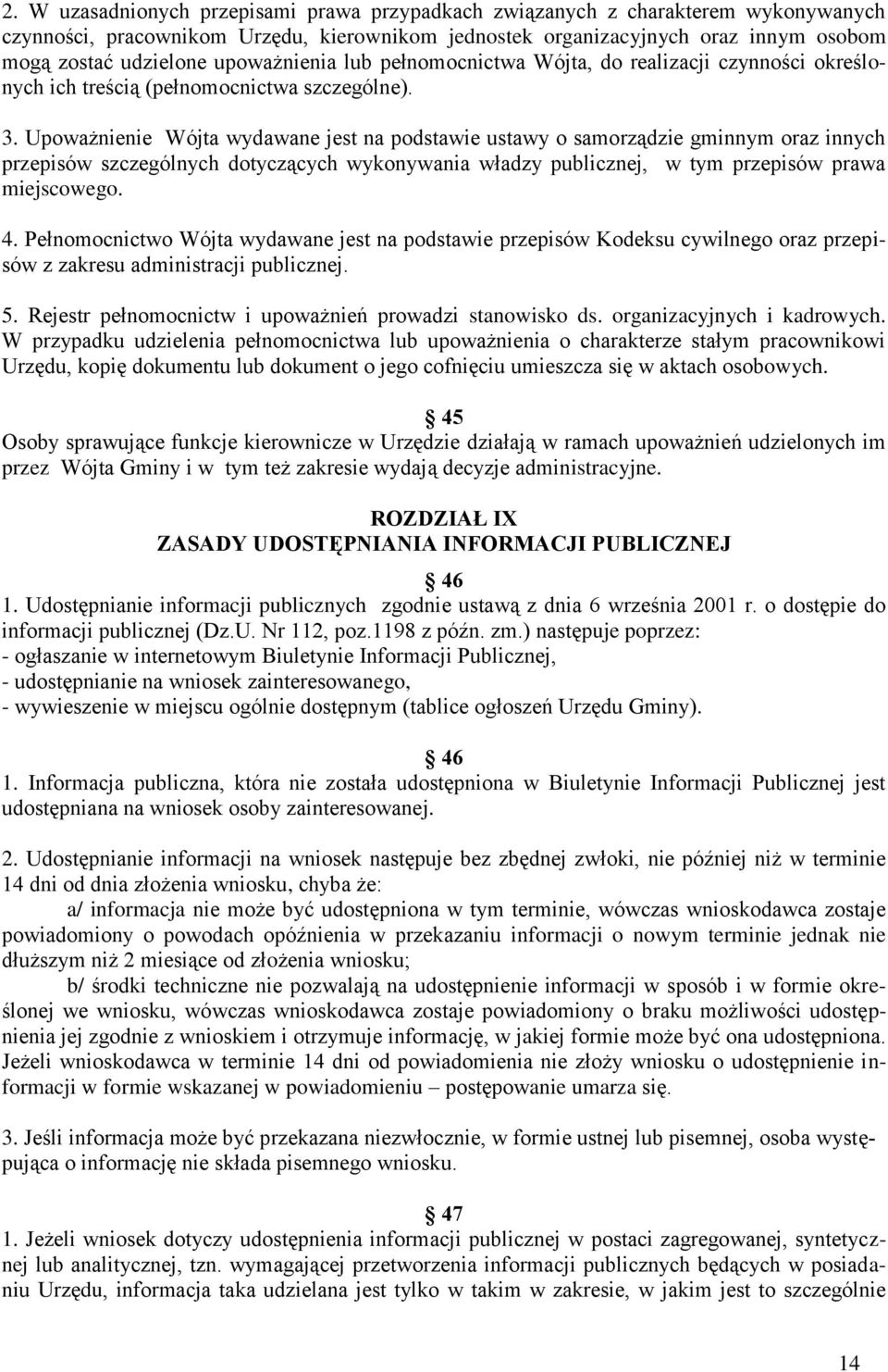 Upoważnienie Wójta wydawane jest na podstawie ustawy o samorządzie gminnym oraz innych przepisów szczególnych dotyczących wykonywania władzy publicznej, w tym przepisów prawa miejscowego. 4.