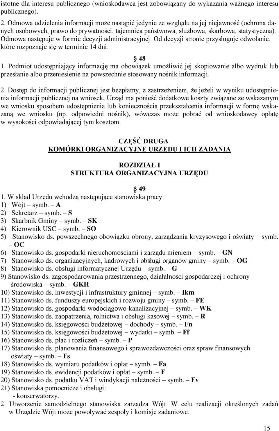 Odmowa następuje w formie decyzji administracyjnej. Od decyzji stronie przysługuje odwołanie, które rozpoznaje się w terminie 14 dni. 48 1.