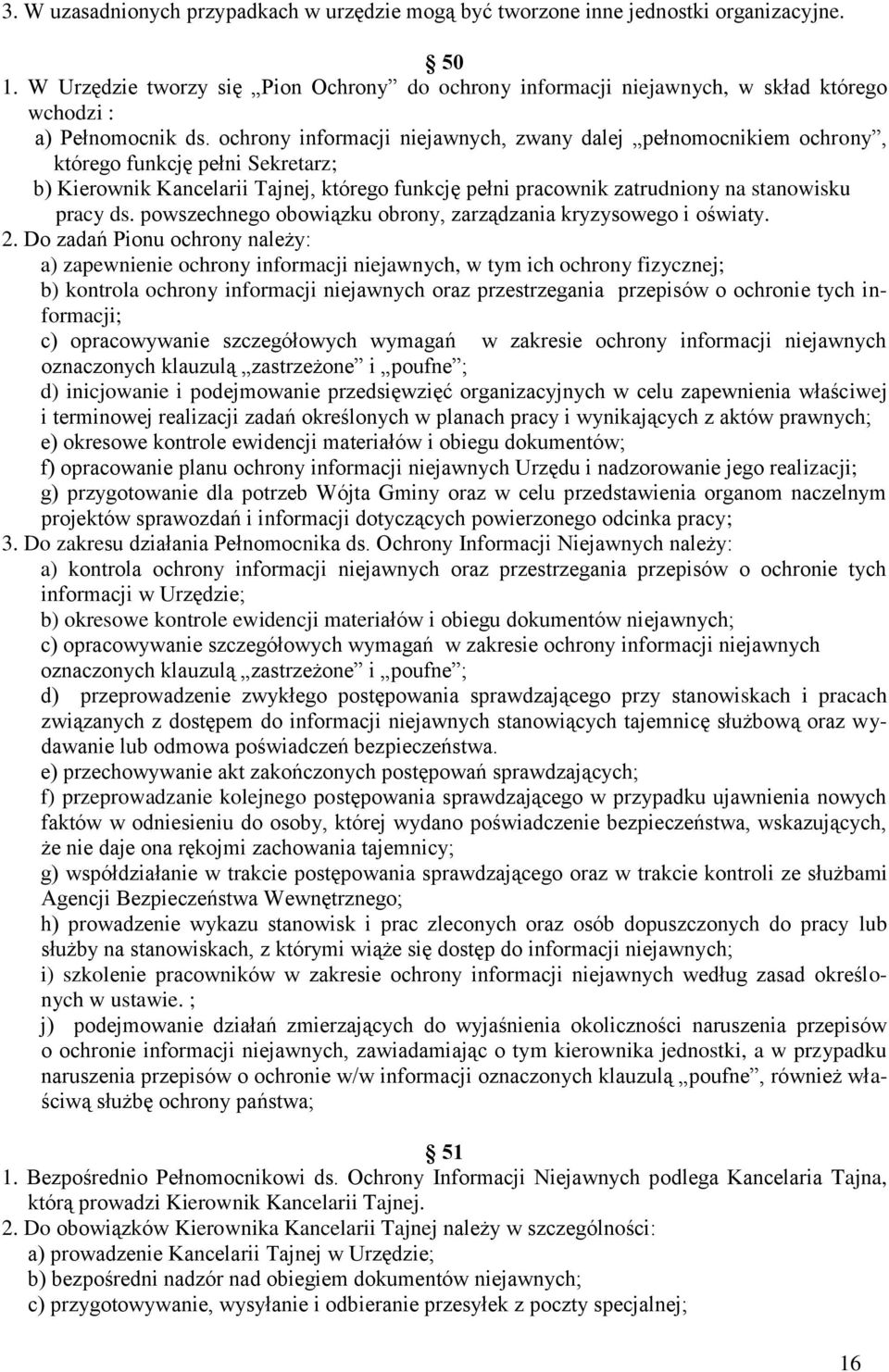 ochrony informacji niejawnych, zwany dalej pełnomocnikiem ochrony, którego funkcję pełni Sekretarz; b) Kierownik Kancelarii Tajnej, którego funkcję pełni pracownik zatrudniony na stanowisku pracy ds.