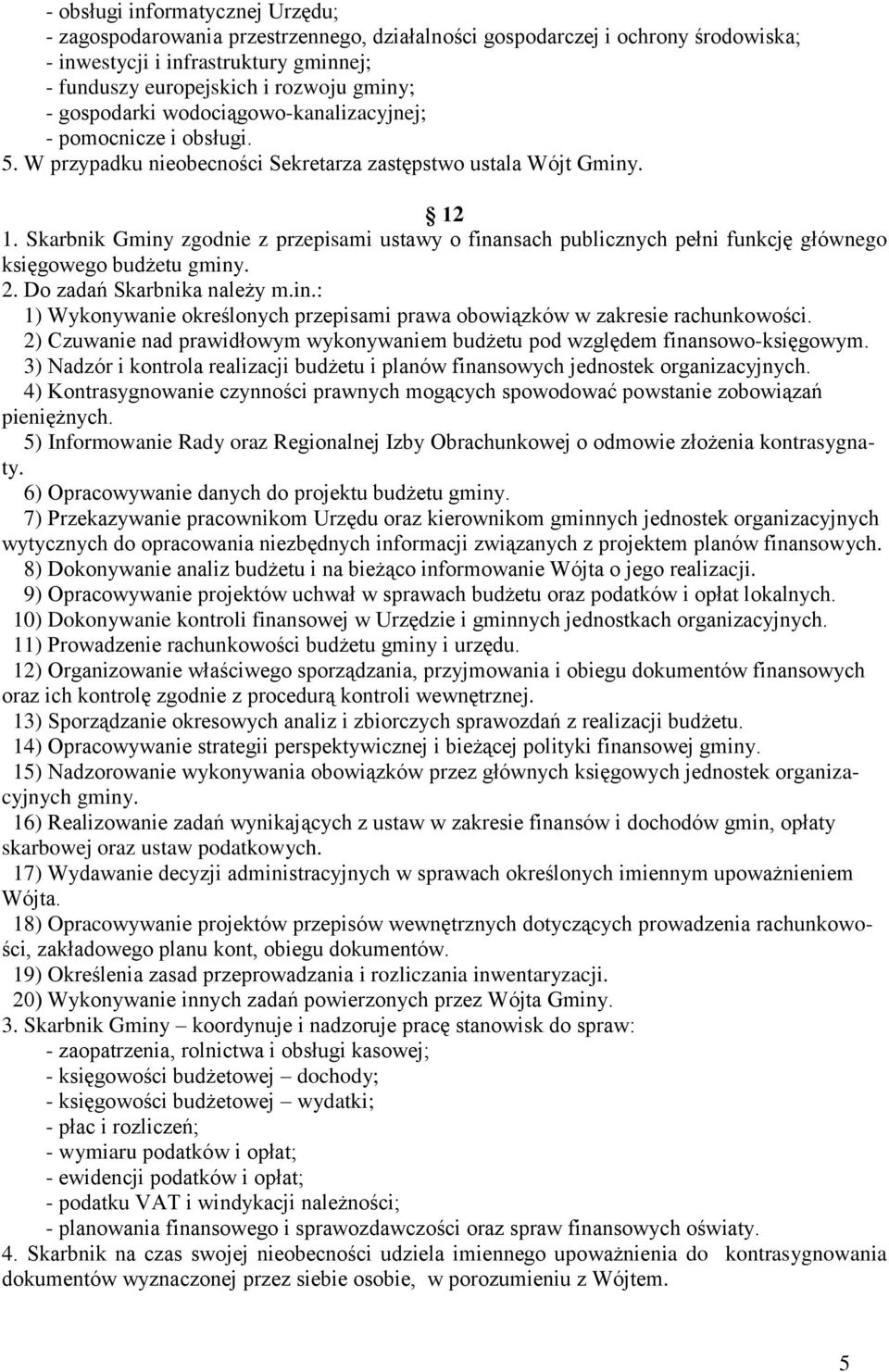 Skarbnik Gminy zgodnie z przepisami ustawy o finansach publicznych pełni funkcję głównego księgowego budżetu gminy. 2. Do zadań Skarbnika należy m.in.: 1) Wykonywanie określonych przepisami prawa obowiązków w zakresie rachunkowości.