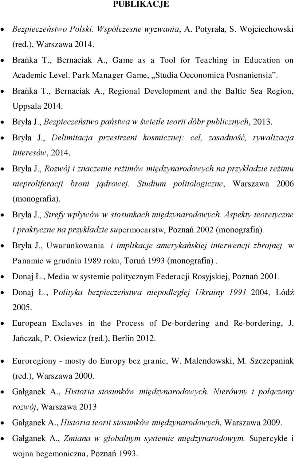 , Bezpieczeństwo państwa w świetle teorii dóbr publicznych, 2013. Bryła J., Delimitacja przestrzeni kosmicznej: cel, zasadność, rywalizacja interesów, 2014. Bryła J., Rozwój i znaczenie reżimów międzynarodowych na przykładzie reżimu nieproliferacji broni jądrowej.