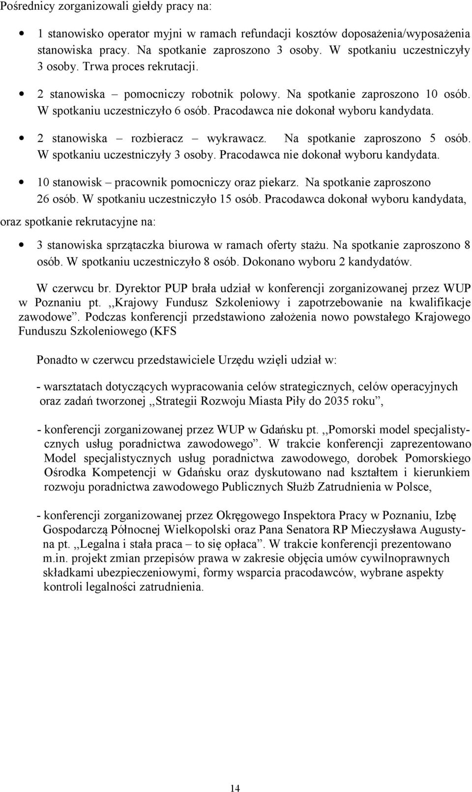 Pracodawca nie dokonał wyboru kandydata. 2 stanowiska rozbieracz wykrawacz. Na spotkanie zaproszono 5 osób. W spotkaniu uczestniczyły 3 osoby. Pracodawca nie dokonał wyboru kandydata.