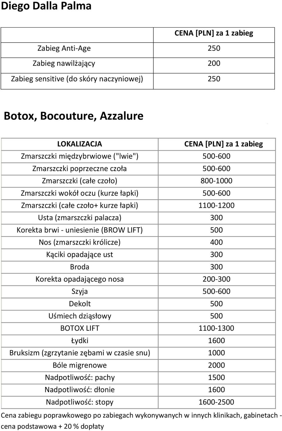 LIFT) 500 Nos (zmarszczki królicze) 400 Kąciki opadające ust 300 Broda 300 Korekta opadającego nosa 200-300 Szyja 500-600 Dekolt 500 Uśmiech dziąsłowy 500 BOTOX LIFT 1100-1300 Łydki 1600 Bruksizm