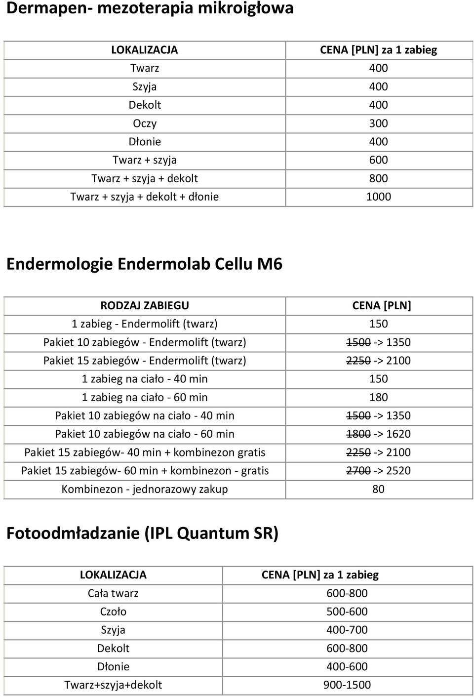 1 zabieg na ciało - 60 min 180 Pakiet 10 zabiegów na ciało - 40 min 1500 -> 1350 Pakiet 10 zabiegów na ciało - 60 min 1800 -> 1620 Pakiet 15 zabiegów- 40 min + kombinezon gratis 2250 -> 2100 Pakiet