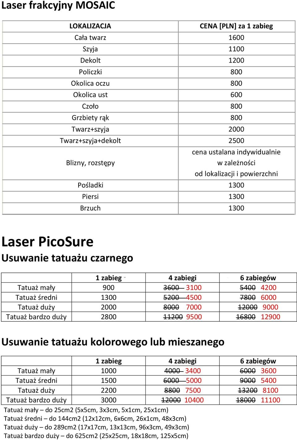 5400 4200 Tatuaż średni 1300 5200 4500 7800 6000 Tatuaż duży 2000 8000 7000 12000 9000 Tatuaż bardzo duży 2800 11200 9500 16800 12900 Usuwanie tatuażu kolorowego lub mieszanego 1 zabieg 4 zabiegi 6