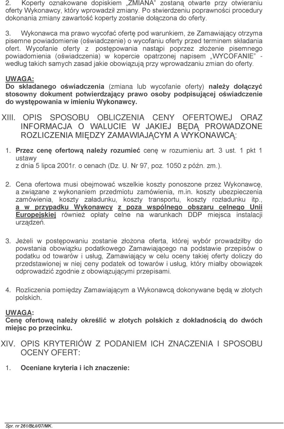 Wykonawca ma prawo wycofać ofertę pod warunkiem, Ŝe Zamawiający otrzyma pisemne powiadomienie (oświadczenie) o wycofaniu oferty przed terminem składania ofert.