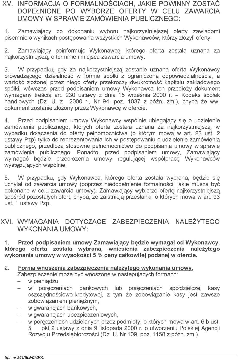 Zamawiający poinformuje Wykonawcę, którego oferta została uznana za najkorzystniejszą, o terminie i miejscu zawarcia umowy. 3.