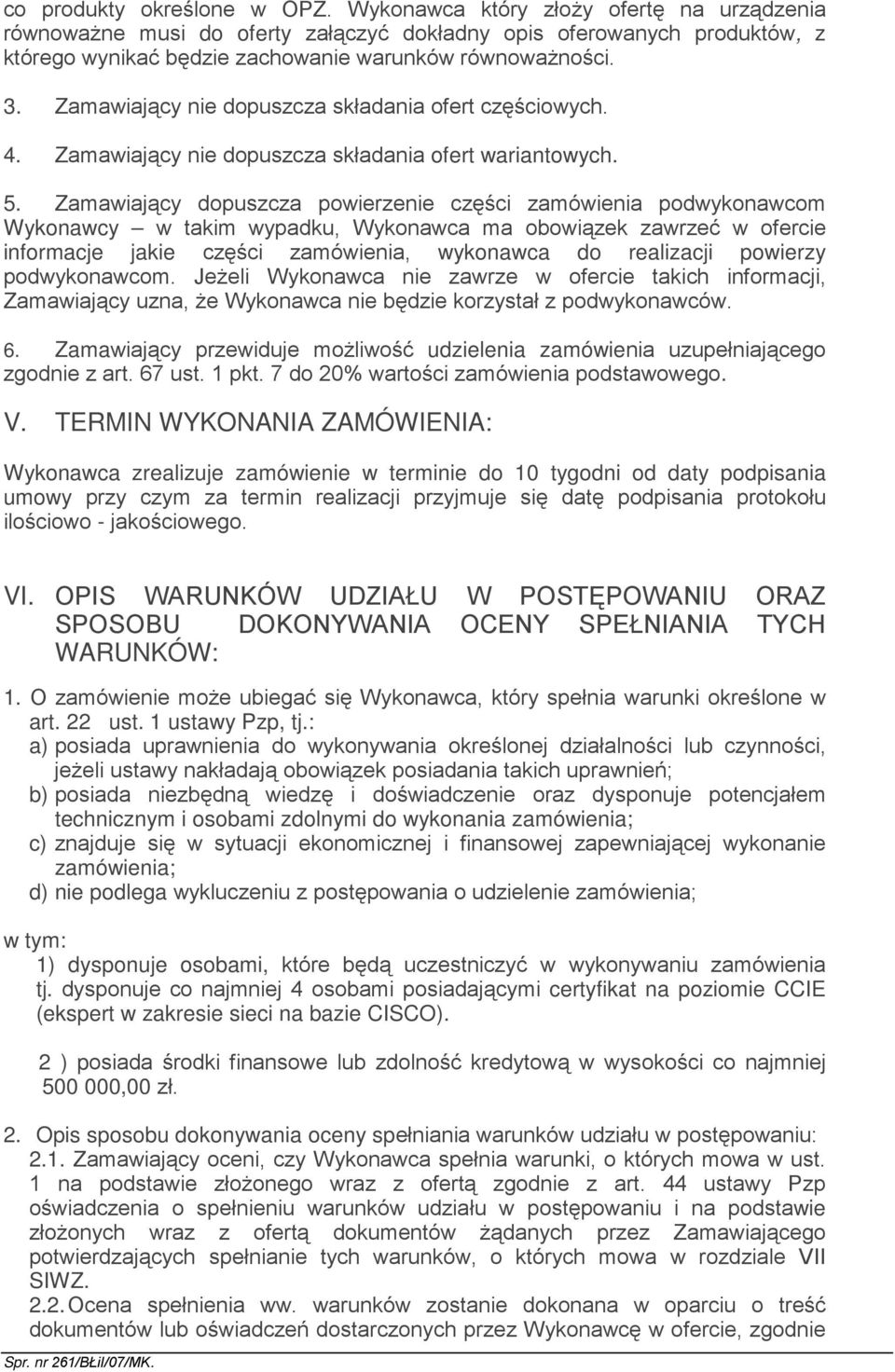 Zamawiający nie dopuszcza składania ofert częściowych. 4. Zamawiający nie dopuszcza składania ofert wariantowych. 5.